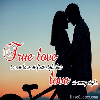 True love is not love at first sight Quote