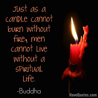 Just as a candle cannot burn Quote