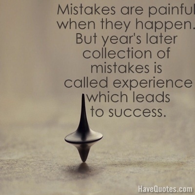 Mistakes are painful when they happen Quote