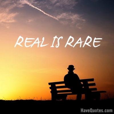 Real is rare Quote