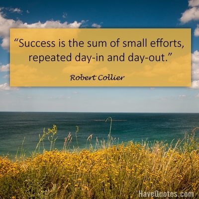 Success is the sum of small efforts repeated day Quote - Life Quotes, Love  Quotes, Funny Quotes, and Inspire Quotes at 