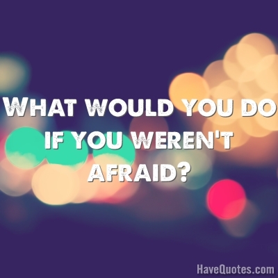 What would you do if you werent Quote