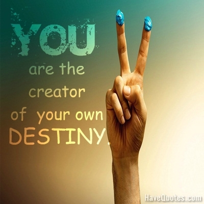 You are the creator of your own destiny Quote